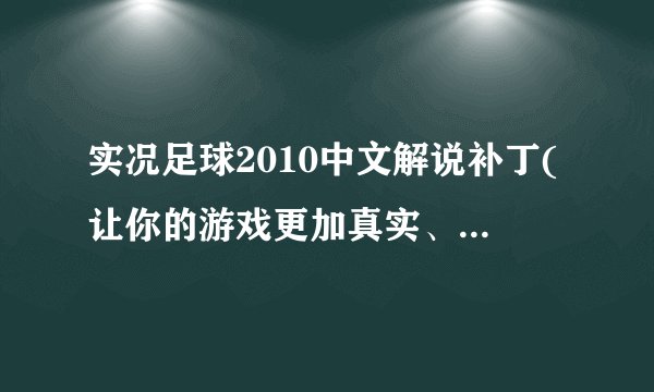 实况足球2010中文解说补丁(让你的游戏更加真实、生动！)