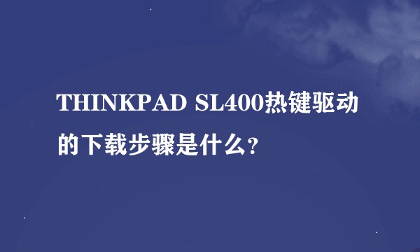 THINKPAD SL400热键驱动的下载步骤是什么？