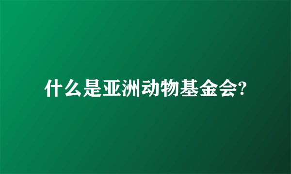 什么是亚洲动物基金会?