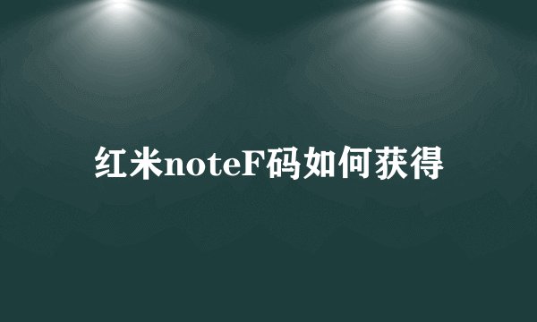 红米noteF码如何获得