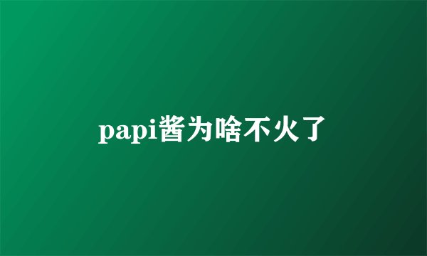 papi酱为啥不火了