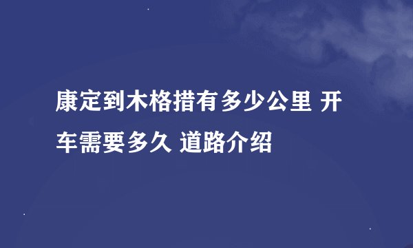 康定到木格措有多少公里 开车需要多久 道路介绍