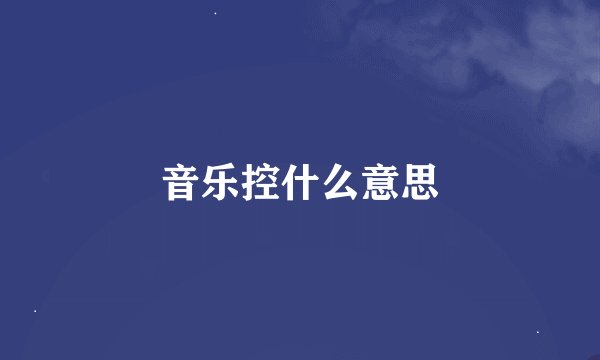 音乐控什么意思