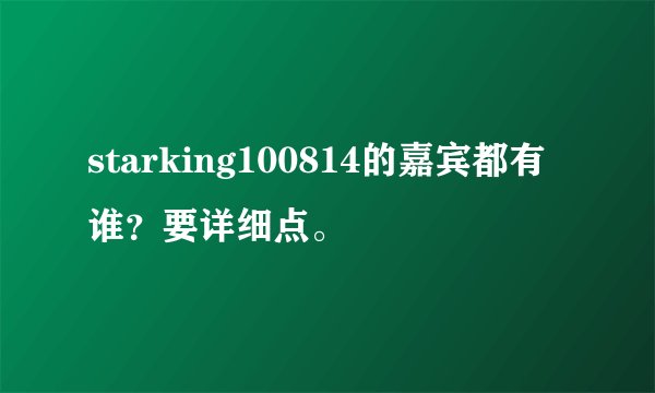 starking100814的嘉宾都有谁？要详细点。