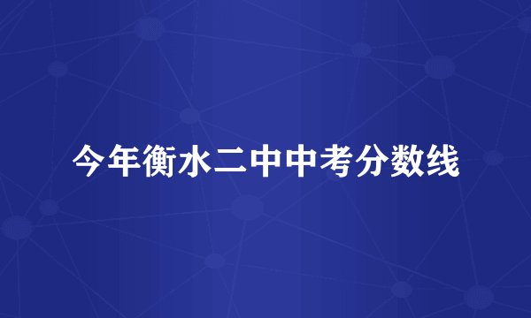 今年衡水二中中考分数线