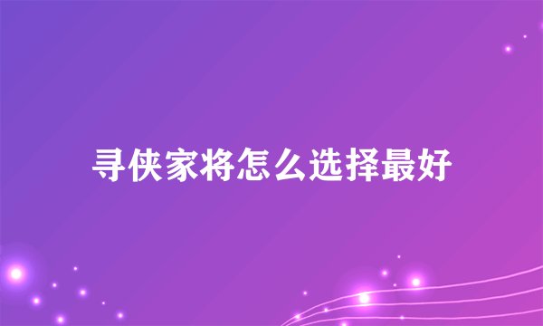 寻侠家将怎么选择最好