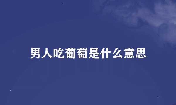 男人吃葡萄是什么意思