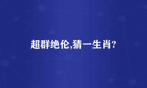 超群绝伦,猜一生肖?