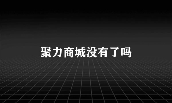 聚力商城没有了吗
