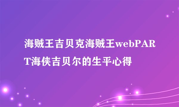海贼王吉贝克海贼王webPART海侠吉贝尔的生平心得