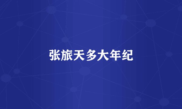 张旅天多大年纪