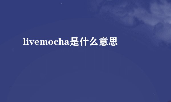 livemocha是什么意思