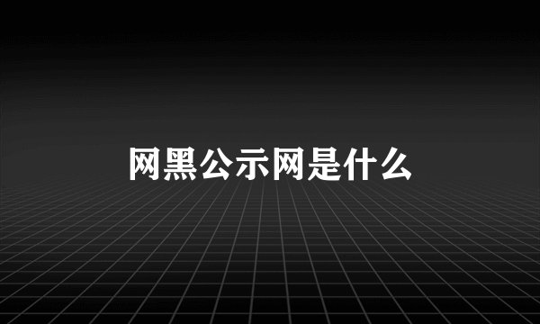 网黑公示网是什么
