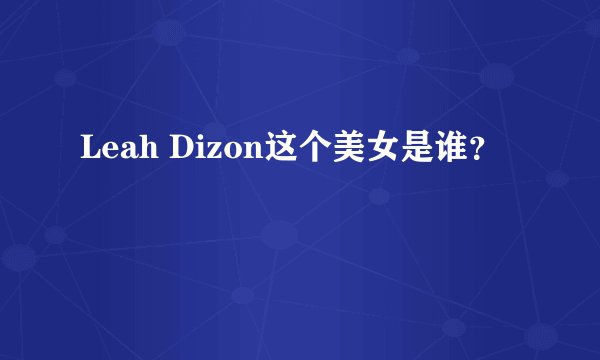 Leah Dizon这个美女是谁？