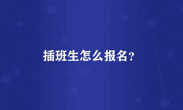 插班生怎么报名？