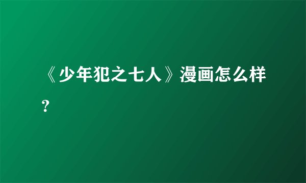 《少年犯之七人》漫画怎么样？