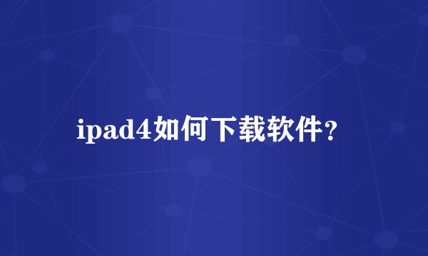 ipad4如何下载软件？