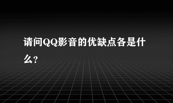 请问QQ影音的优缺点各是什么？