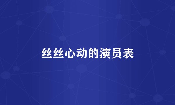 丝丝心动的演员表