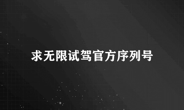 求无限试驾官方序列号