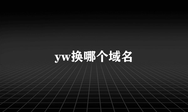 yw换哪个域名