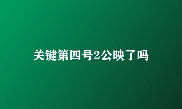 关键第四号2公映了吗