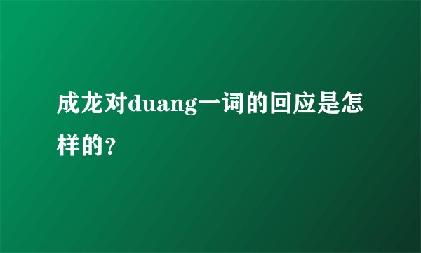 成龙对duang一词的回应是怎样的？