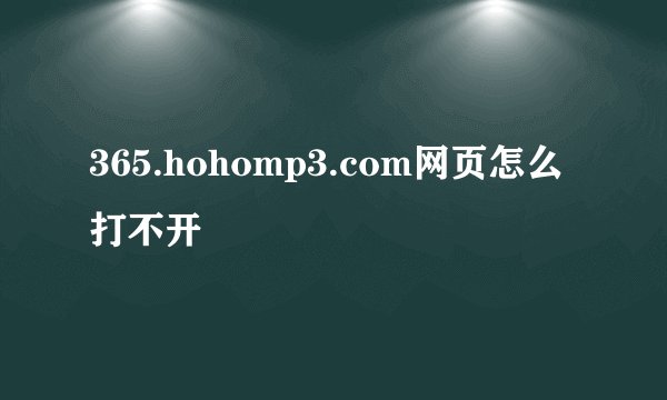 365.hohomp3.com网页怎么打不开