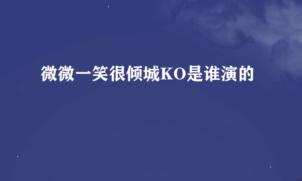 微微一笑很倾城KO是谁演的