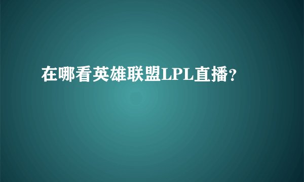 在哪看英雄联盟LPL直播？