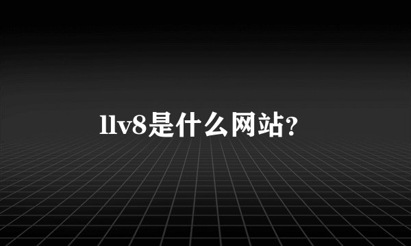 llv8是什么网站？