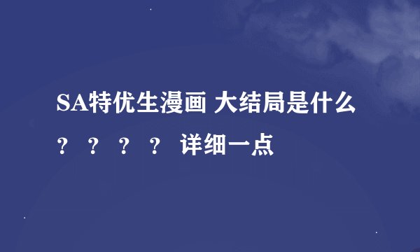 SA特优生漫画 大结局是什么 ？ ？ ？ ？ 详细一点