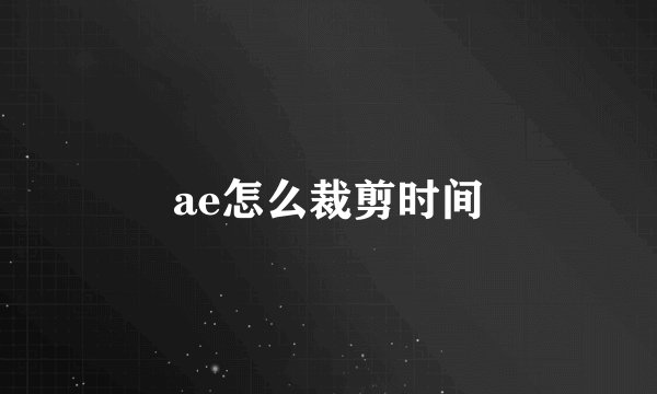ae怎么裁剪时间