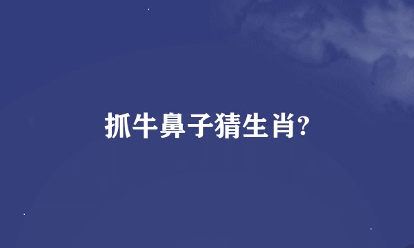 抓牛鼻子猜生肖?