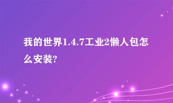 我的世界1.4.7工业2懒人包怎么安装?