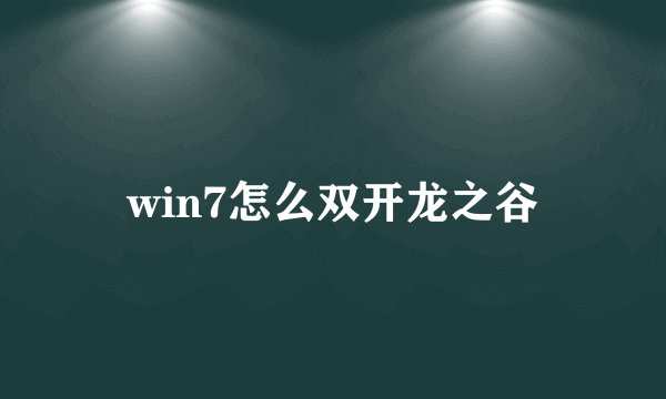 win7怎么双开龙之谷