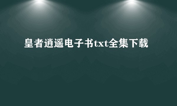 皇者逍遥电子书txt全集下载