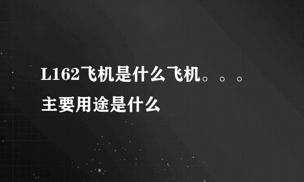 L162飞机是什么飞机。。。主要用途是什么
