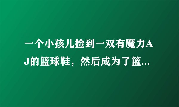 一个小孩儿捡到一双有魔力AJ的篮球鞋，然后成为了篮球明星的那部美国电影叫什么名字？