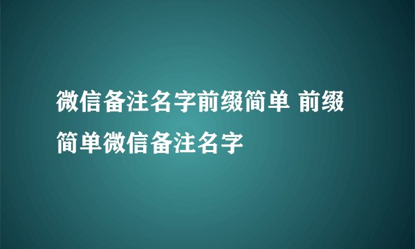 微信备注名字前缀简单 前缀简单微信备注名字