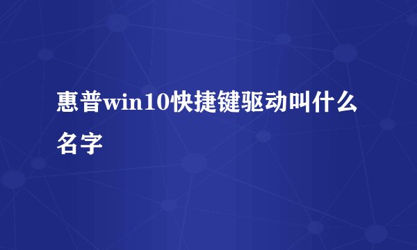 惠普win10快捷键驱动叫什么名字