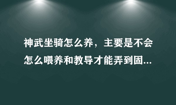 神武坐骑怎么养，主要是不会怎么喂养和教导才能弄到固定的性格？