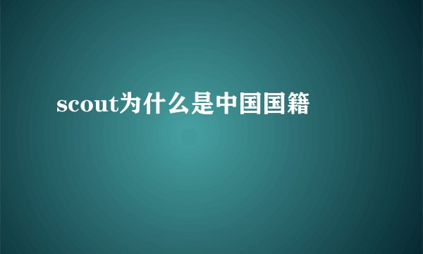 scout为什么是中国国籍