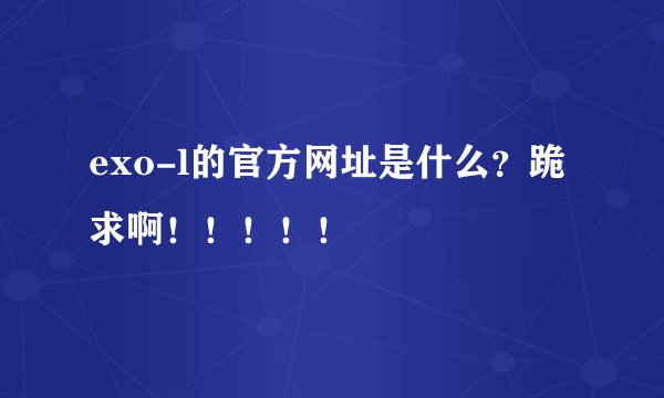 exo-l的官方网址是什么？跪求啊！！！！！