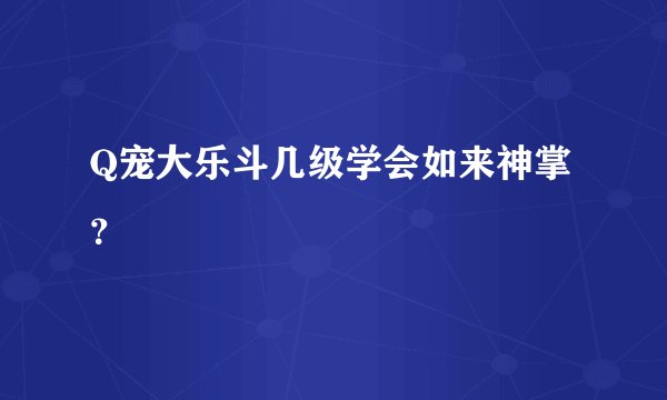 Q宠大乐斗几级学会如来神掌？