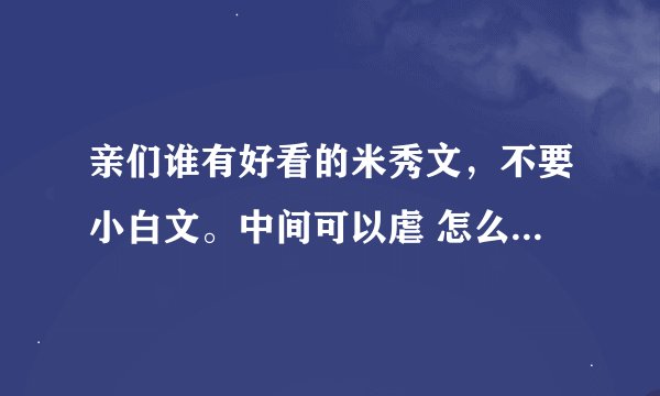亲们谁有好看的米秀文，不要小白文。中间可以虐 怎么虐都行可结局一定要HE啊 然后……