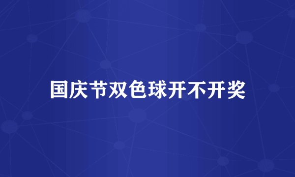 国庆节双色球开不开奖
