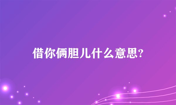 借你俩胆儿什么意思?