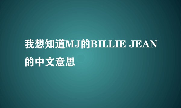 我想知道MJ的BILLIE JEAN的中文意思