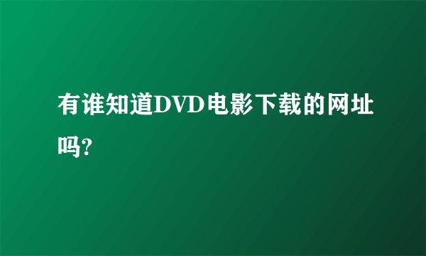 有谁知道DVD电影下载的网址吗?